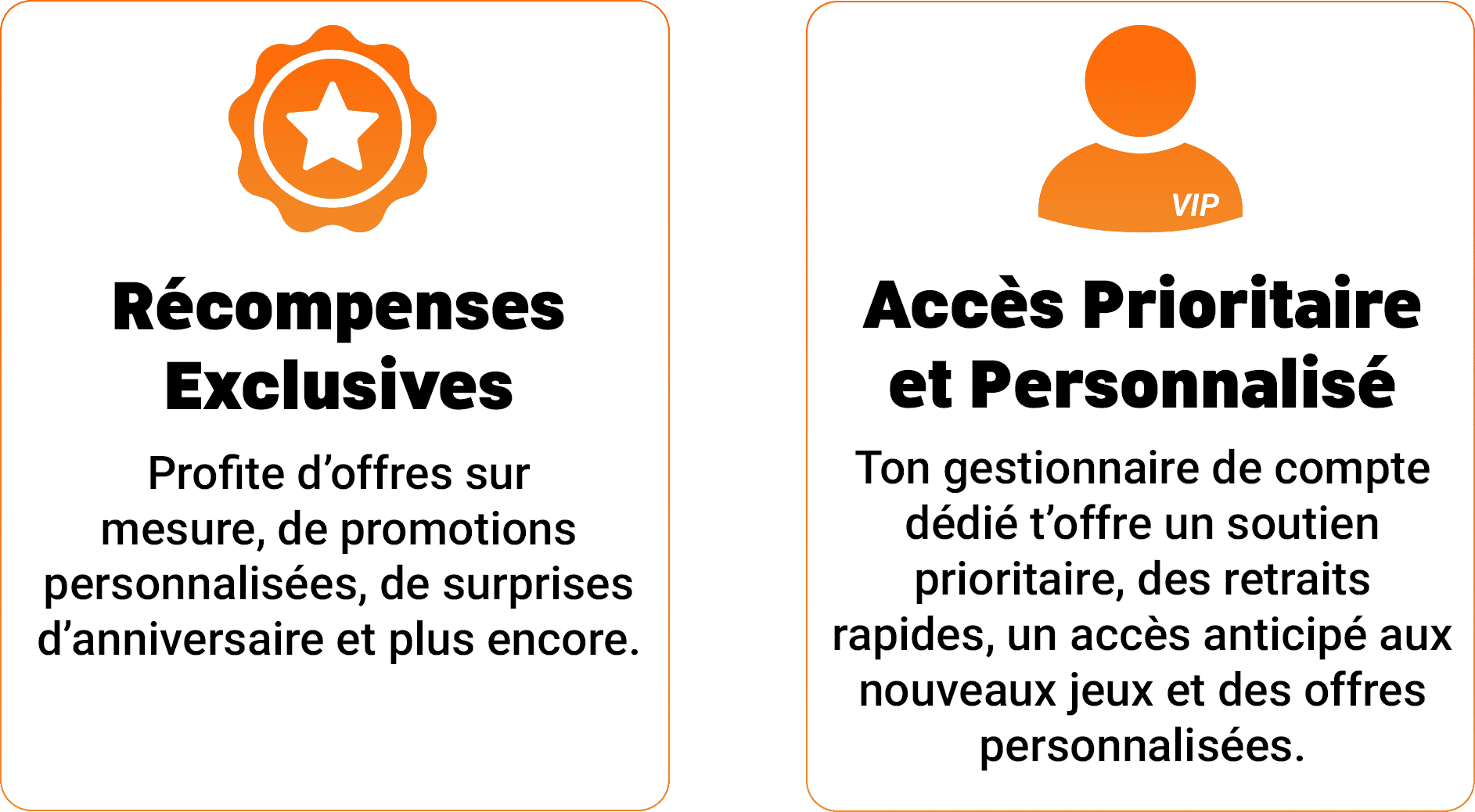 Récompenses exclusives et accès prioritaire personnalisé.