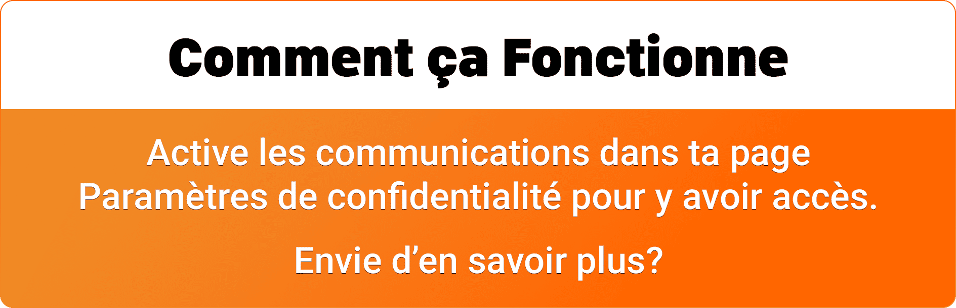 Comment ça fonctionne: Activez les communications via les paramètres de confidentialité. Envie d'en savoir plus?
