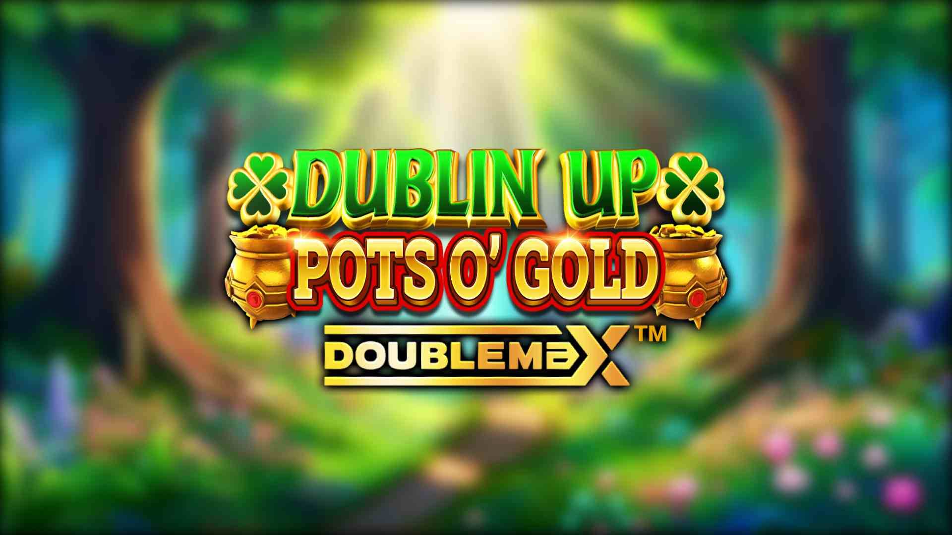 Dublin Up Pots O' Gold Doublemax